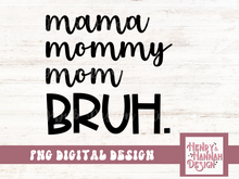 Load image into Gallery viewer, Mom Mama Mommy Bruh PNG