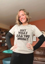 Load image into Gallery viewer, Hey What are you Doing T-Shirt