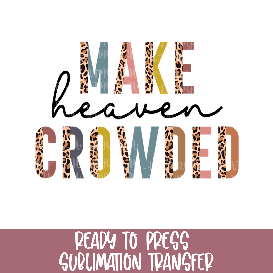 Make Heaven Crowded - Sublimation Ready to Press