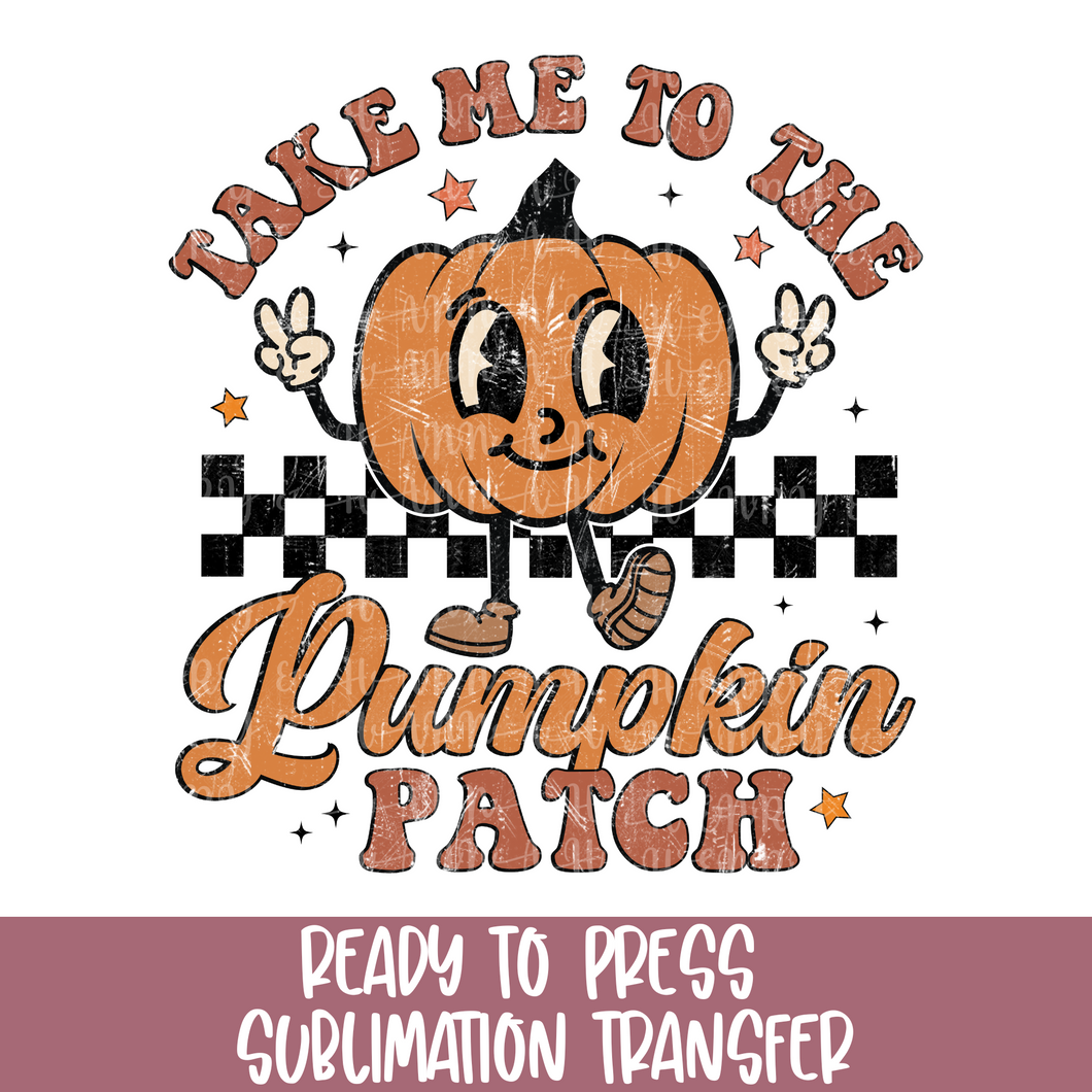 Take Me To The Pumpkin Patch - Sublimation Ready to Press