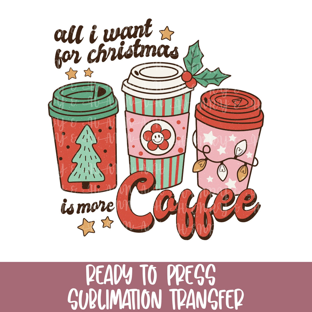 All I Want for Christmas is Coffee - Sublimation Ready to Press