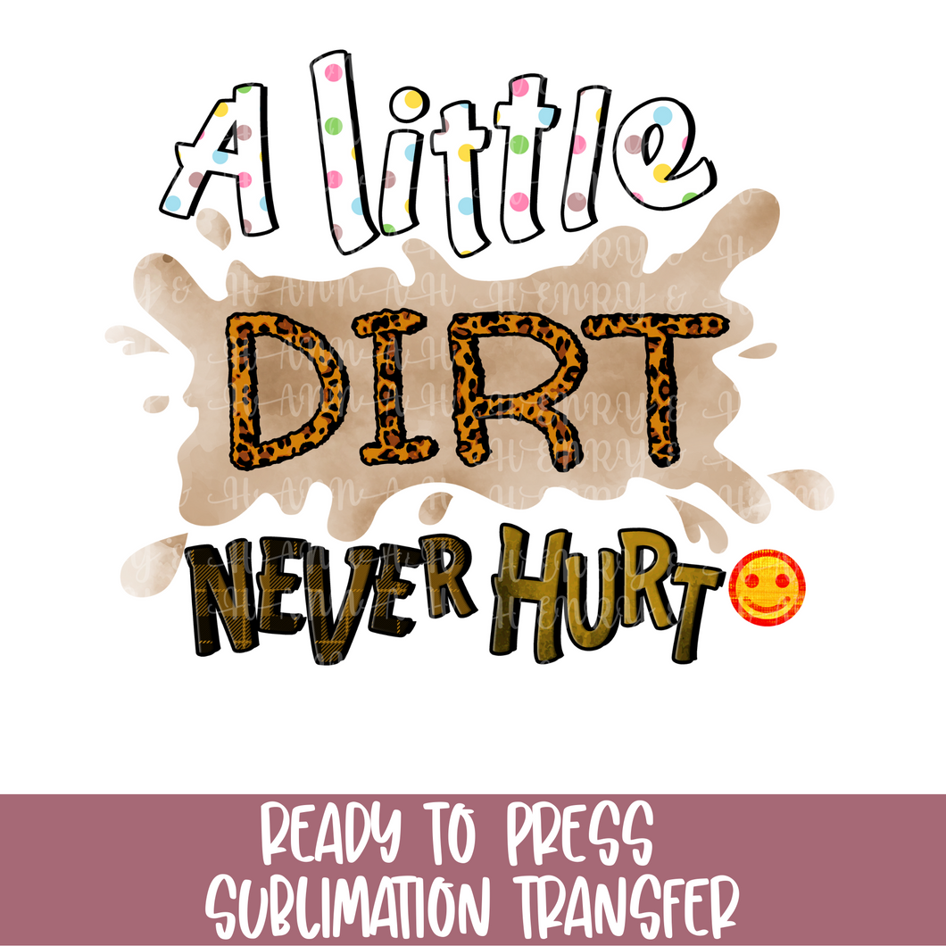 A Little Dirt Never Hurt - Sublimation Ready to Press