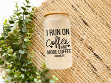 Load image into Gallery viewer, I Run on Coffee and More Coffee Libbey Glass Can
