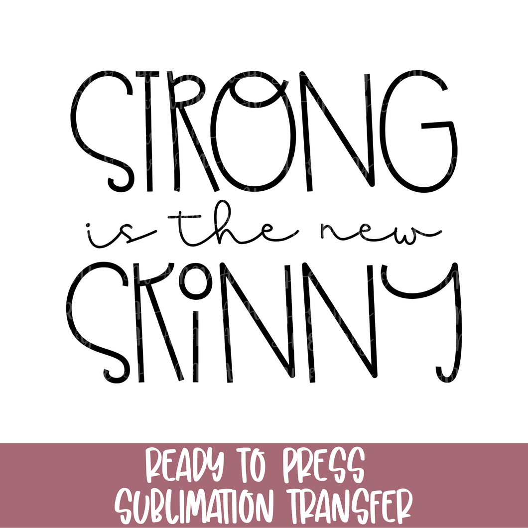 Strong is the New Skinny - Sublimation Ready to Press