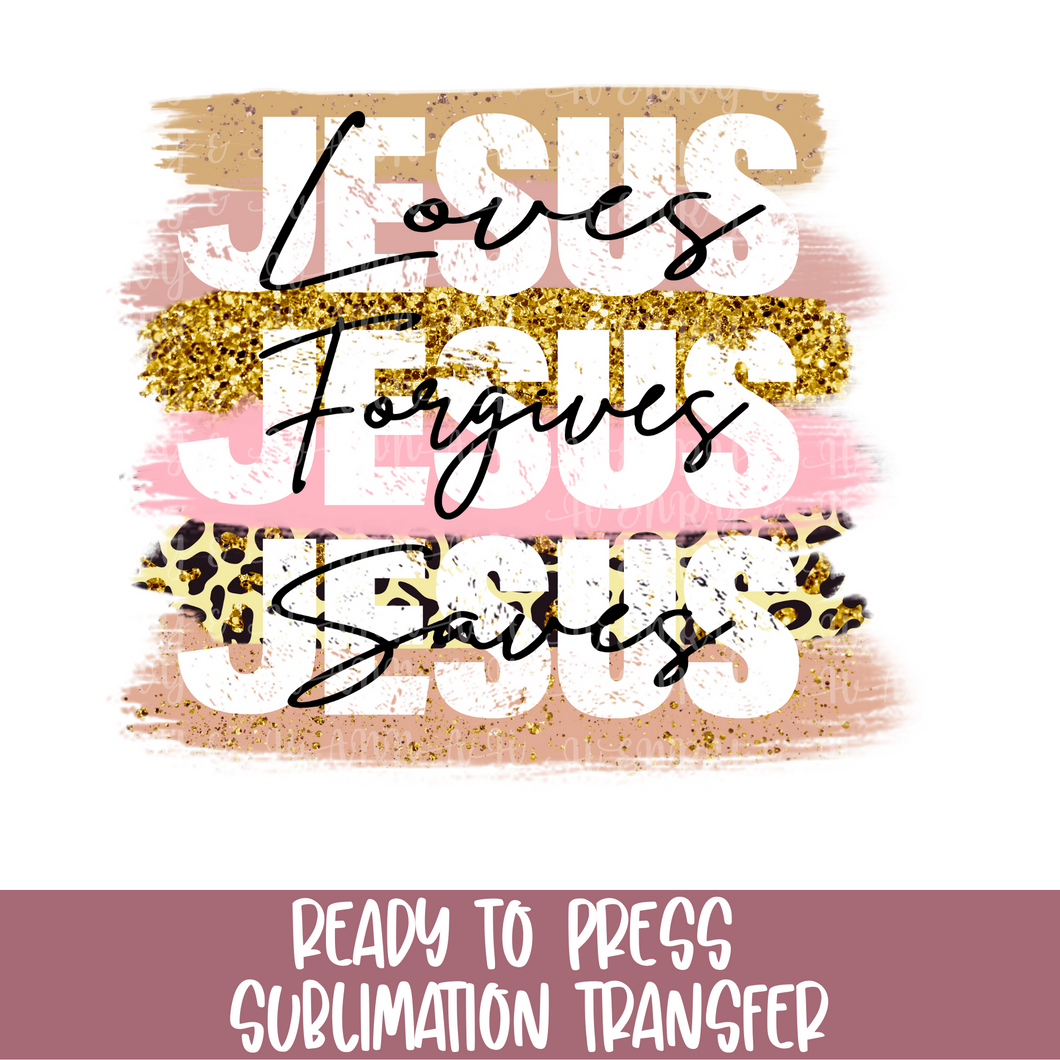 Jesus Loves Forgives Saves - Sublimation Ready to Press