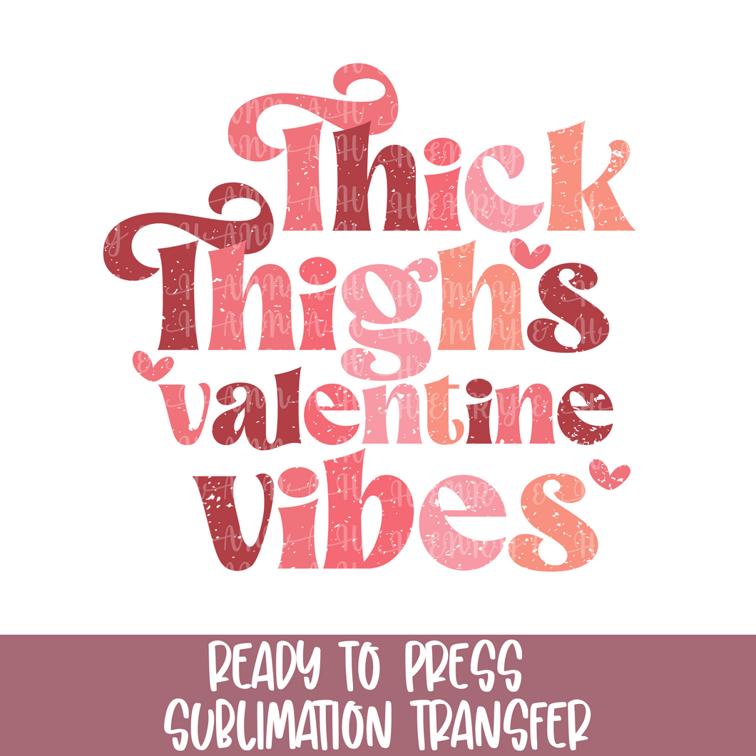 Thick Thighs and Valentine Vibes- Sublimation Ready to Press