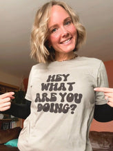 Load image into Gallery viewer, Hey What are you Doing T-Shirt
